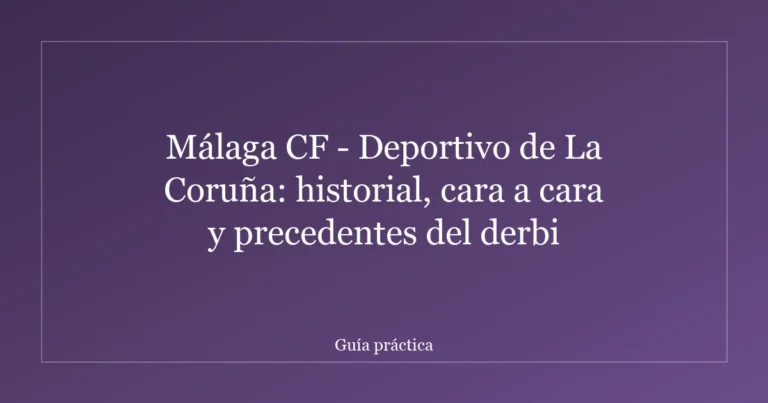 Málaga CF - Deportivo de La Coruña: historial, cara a cara y precedentes del derbi