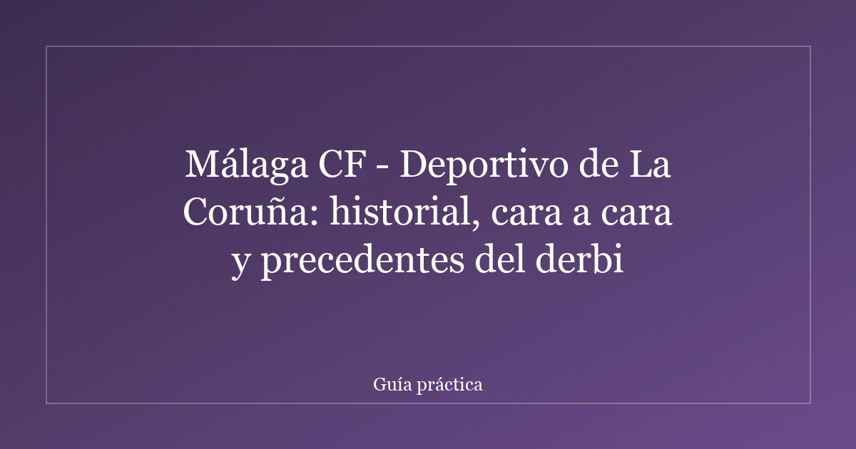 Málaga CF - Deportivo de La Coruña: historial, cara a cara y precedentes del derbi