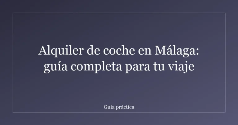 Alquiler de coche en Málaga: guía completa para tu viaje