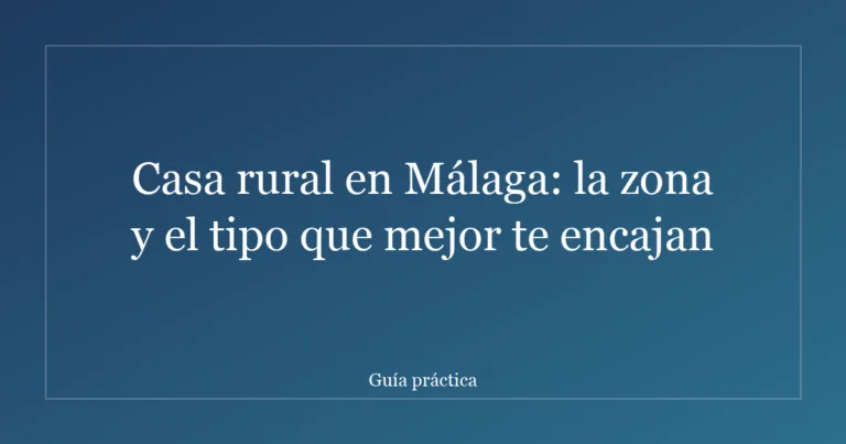 Casa rural en Málaga: la zona y el tipo que mejor te encajan