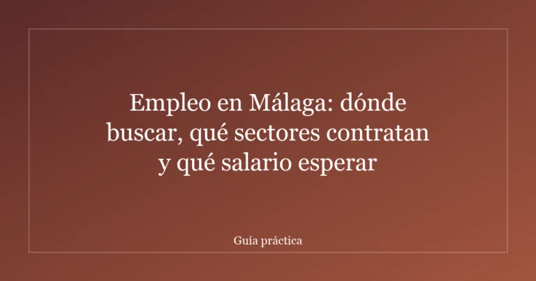 Empleo en Málaga: dónde buscar, qué sectores contratan y qué salario esperar