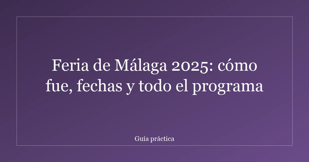 Feria de Málaga 2025: cómo fue, fechas y todo el programa