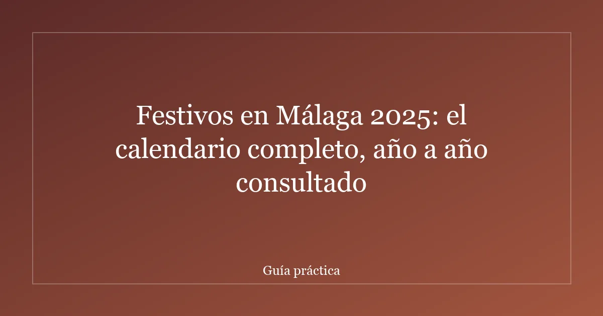 Festivos en Málaga 2025: el calendario completo, año a año consultado