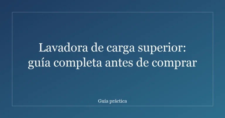 Lavadora de carga superior: guía completa antes de comprar