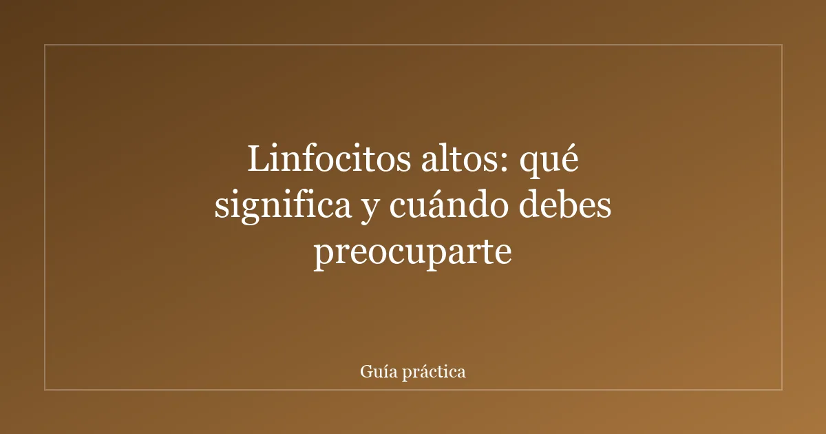 Linfocitos altos: qué significa y cuándo debes preocuparte
