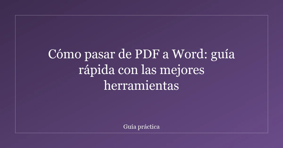 Cómo pasar de PDF a Word: guía rápida con las mejores herramientas