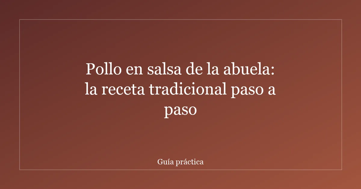 Pollo en salsa de la abuela: la receta tradicional paso a paso