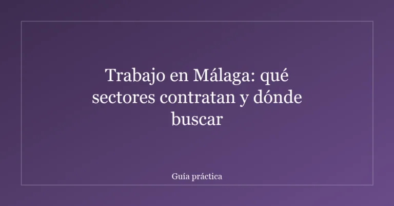 Trabajo en Málaga: qué sectores contratan y dónde buscar