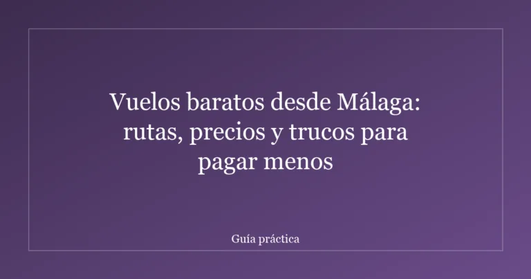 Vuelos baratos desde Málaga: rutas, precios y trucos para pagar menos