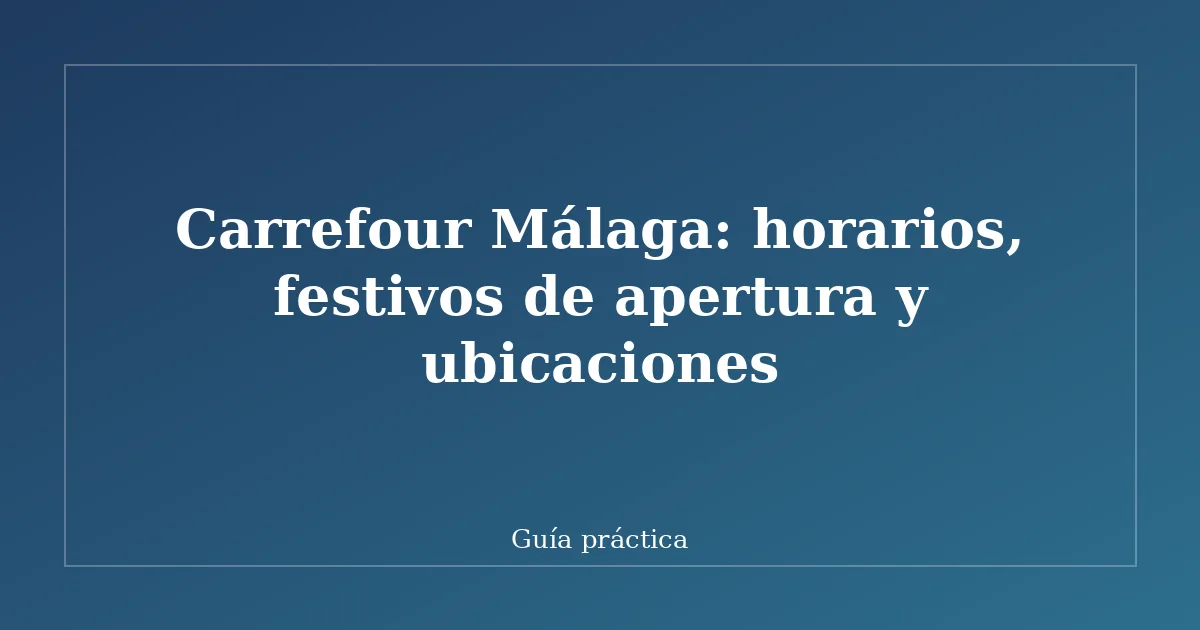 Carrefour Málaga: horarios, festivos de apertura y ubicaciones