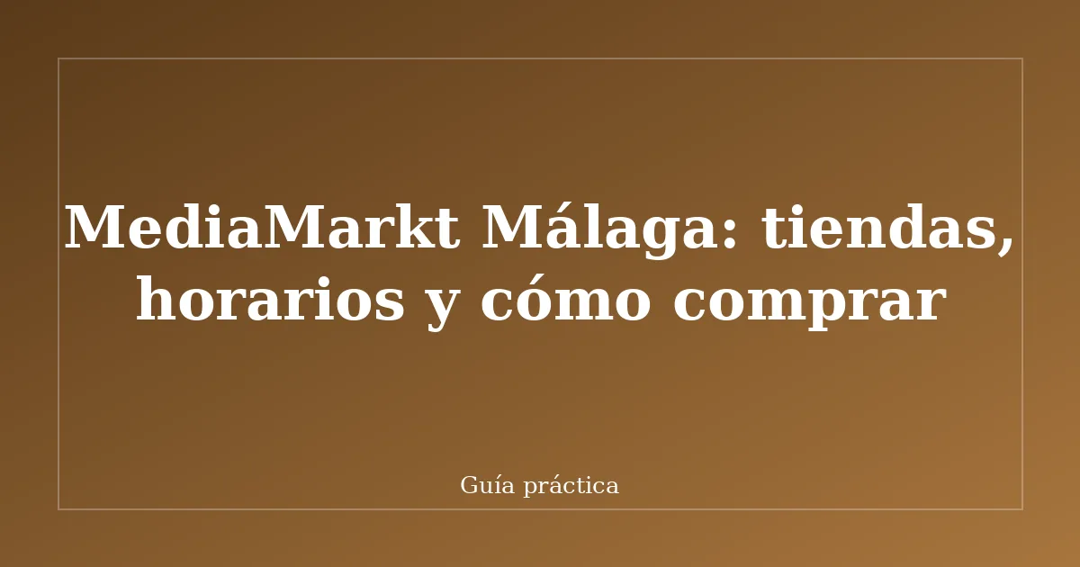 MediaMarkt Málaga: tiendas, horarios y cómo comprar