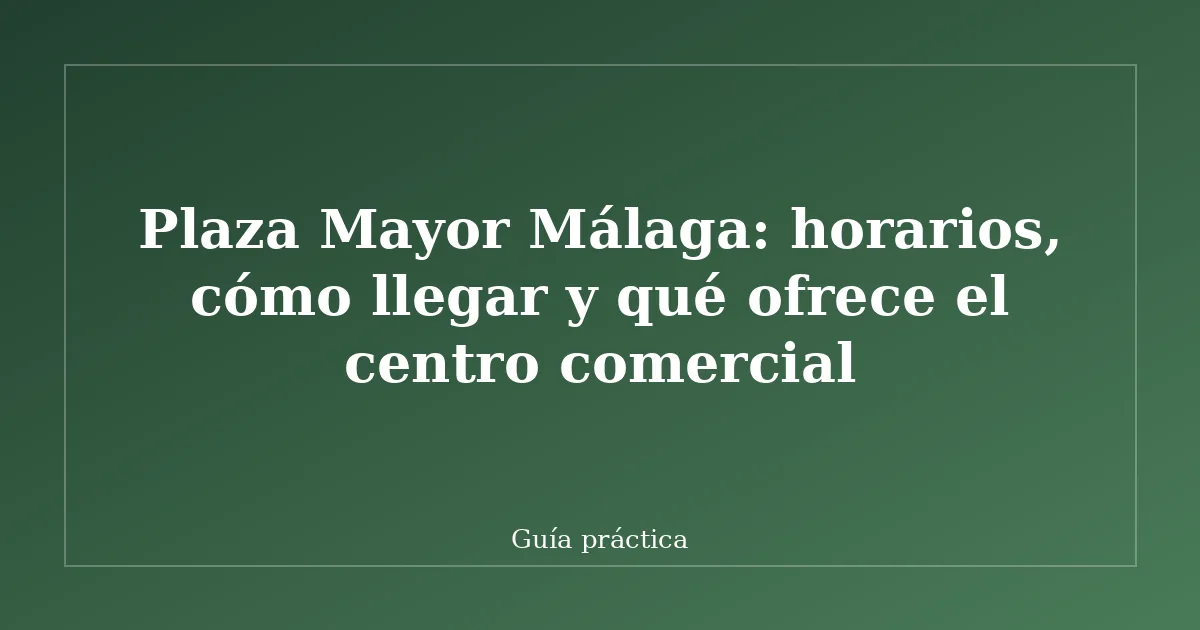 Plaza Mayor Málaga: horarios, cómo llegar y qué ofrece el centro comercial